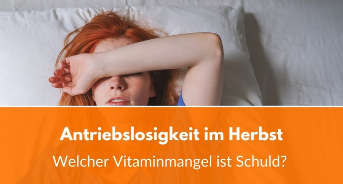 Antriebslosigkeit im Herbst: Welcher Vitaminmangel ist Schuld?